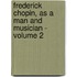 Frederick Chopin, as a Man and Musician - Volume 2
