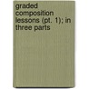 Graded Composition Lessons (Pt. 1); In Three Parts by Marcelia McKeon
