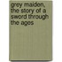 Grey Maiden, the Story of a Sword Through the Ages