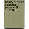 History Of British Columbia (Volume 32); 1792-1887 by Hube 1832-1918 Bancroft