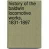 History of the Baldwin Locomotive Works, 1831-1897 door Authors Various