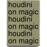 Houdini on Magic Houdini on Magic Houdini on Magic door Harry Houdini