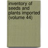 Inventory Of Seeds And Plants Imported (Volume 44) door United States. Industry
