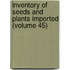 Inventory of Seeds and Plants Imported (Volume 45)