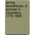 James Woodhouse, A Pioneer In Chemistry, 1770-1809