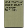 Land Records Of Sussex County, Delaware, 1681-1725 door Mary Marshall Brewer