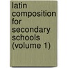 Latin Composition For Secondary Schools (Volume 1) door Benjamin Leonard D'Ooge