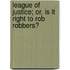 League Of Justice; Or, Is It Right To Rob Robbers?