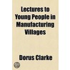 Lectures To Young People In Manufacturing Villages door Dorus Clarke
