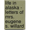 Life In Alaska - Letters Of Mrs. Eugene S. Willard door Eva McClintock