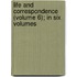 Life and Correspondence (Volume 6); In Six Volumes