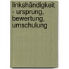 Linkshändigkeit - Ursprung, Bewertung, Umschulung by Sandra Schmidt