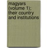 Magyars (Volume 1); Their Country And Institutions door Arthur J. Patterson