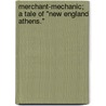 Merchant-Mechanic; A Tale Of "New England Athens." by Mary A. Howe