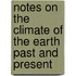 Notes On The Climate Of The Earth Past And Present