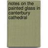 Notes on the Painted Glass in Canterbury Cathedral by Frederic Willi Farrar