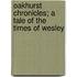 Oakhurst Chronicles; A Tale of the Times of Wesley