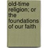 Old-Time Religion; Or the Foundations of Our Faith