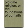 Old-Time Religion; Or the Foundations of Our Faith door David James Burrell