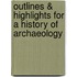 Outlines & Highlights For A History Of Archaeology
