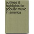Outlines & Highlights For Popular Music In America