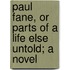 Paul Fane, Or Parts Of A Life Else Untold; A Novel
