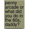 Penny Arcade Or What Did You Do In The 60s, Daddy? door Sammy King