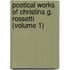 Poetical Works of Christina G. Rossetti (Volume 1)