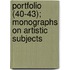 Portfolio (40-43); Monographs on Artistic Subjects