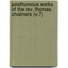 Posthumous Works Of The Rev. Thomas Chalmers (V.7) by Thomas Chalmers