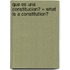 Que Es una Constitucion? = What Is a Constitution?