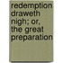 Redemption Draweth Nigh; Or, The Great Preparation