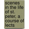 Scenes In The Life Of St. Peter, A Course Of Lects door Daniel West