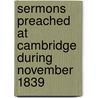 Sermons Preached At Cambridge During November 1839 door Henry Melvill