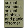 Sexual Aversion, Sexual Phobias And Panic Disorder by Helen Singer Kaplan