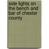 Side Lights On The Bench And Bar Of Chester County by Wilmer W. MacElree