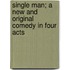 Single Man; A New And Original Comedy In Four Acts