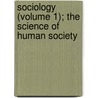 Sociology (Volume 1); The Science Of Human Society by John Henry Wil Stuckenberg