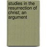 Studies In The Resurrection Of Christ; An Argument door Charles Henry Robinson
