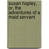 Susan Hopley, Or, The Adventures Of A Maid Servant door Catherine Crowe