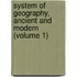 System of Geography, Ancient and Modern (Volume 1)