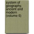 System of Geography, Ancient and Modern (Volume 6)