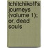 Tchitchikoff's Journeys (Volume 1); Or, Dead Souls