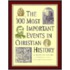 The 100 Most Important Events in Christian History