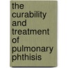 The Curability And Treatment Of Pulmonary Phthisis by Sigismond Jaccoud