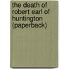 The Death Of Robert Earl Of Huntington (Paperback) door Anthony Munday