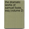 The Dramatic Works Of Samuel Foote, Esq (Volume 2) by Samuel Foote