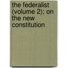 The Federalist (Volume 2); On The New Constitution door Federalist