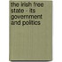 The Irish Free State - Its Government And Politics
