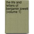 The Life And Letters Of Benjamin Jowett (Volume 1)